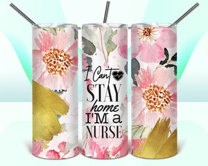 I Can't Stay Home I'm A Nurse 1 Tumbler